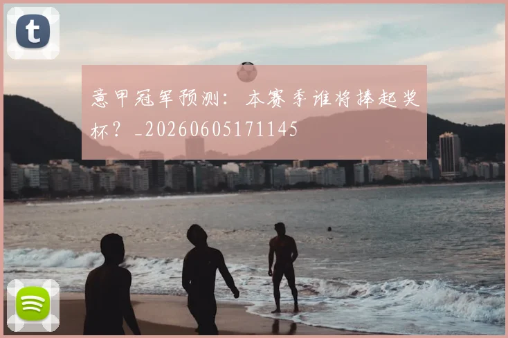意甲冠军预测:本赛季谁将捧起奖杯?_20260605171145