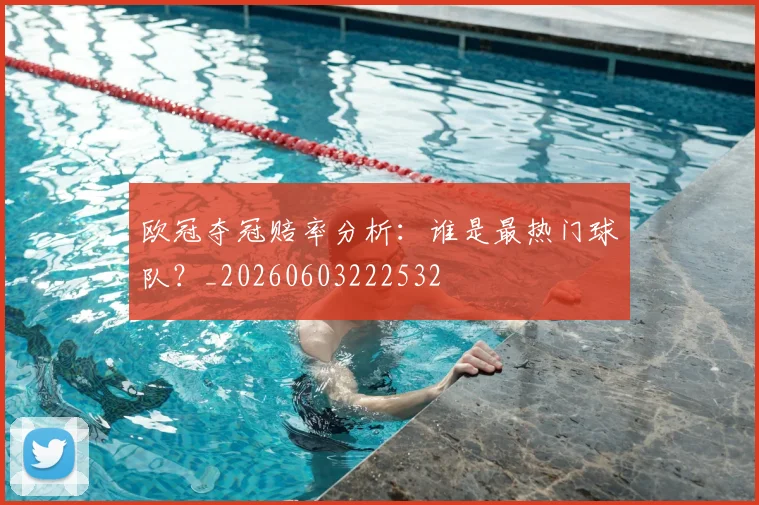 欧冠夺冠赔率分析:谁是最热门球队?_20260603222532