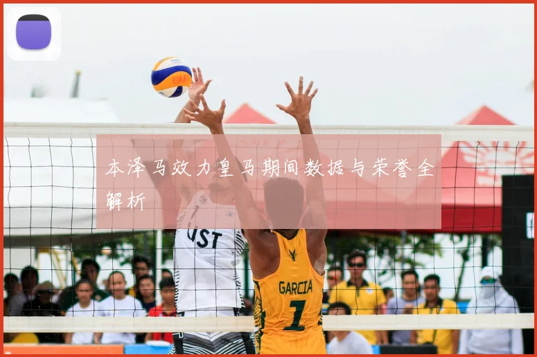 本泽马效力皇马期间数据与荣誉全解析