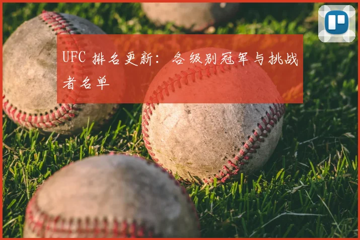 UFC 排名更新:各级别冠军与挑战者名单