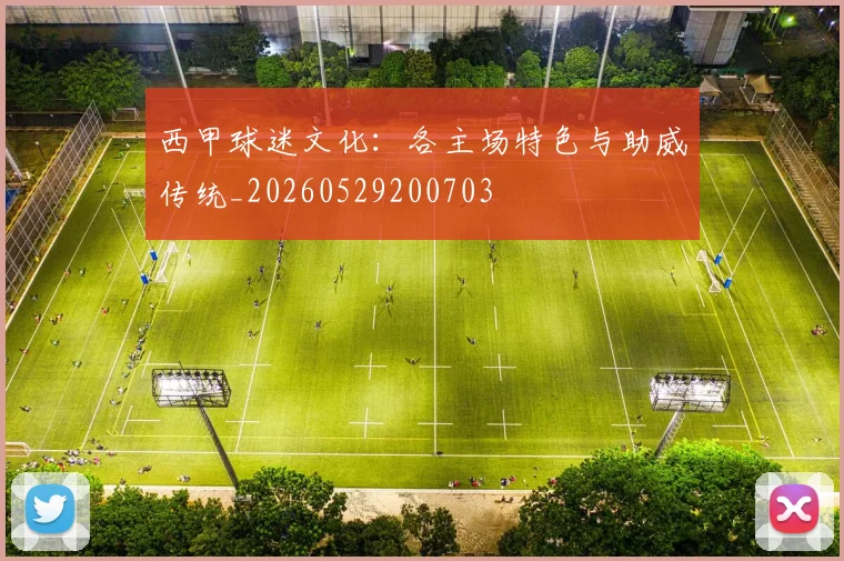 西甲球迷文化:各主场特色与助威传统_20260529200703